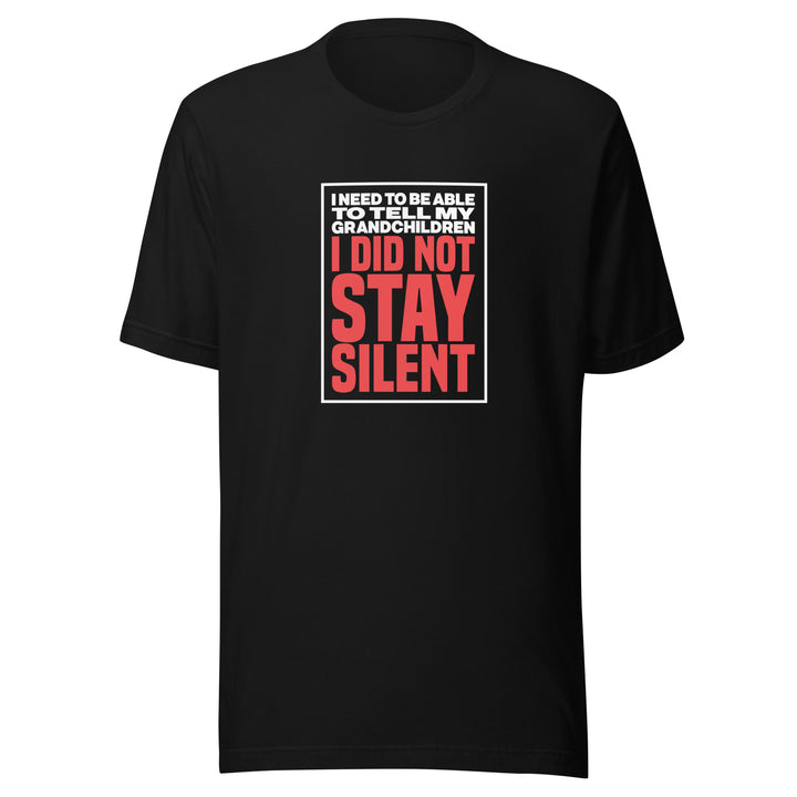 I Need to Be Able to Tell My Grandchildren I Did Not Stay Silent Unisex T-shirt