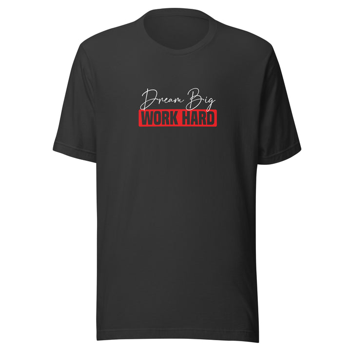 Dream Big Work Hard Unisex T-shirt
