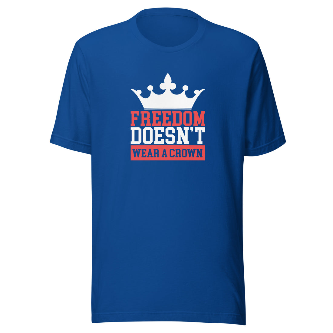 Freedom Doesn’t Wear a Crown Unisex T-shirt
