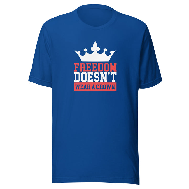 Freedom Doesn’t Wear a Crown Unisex T-shirt