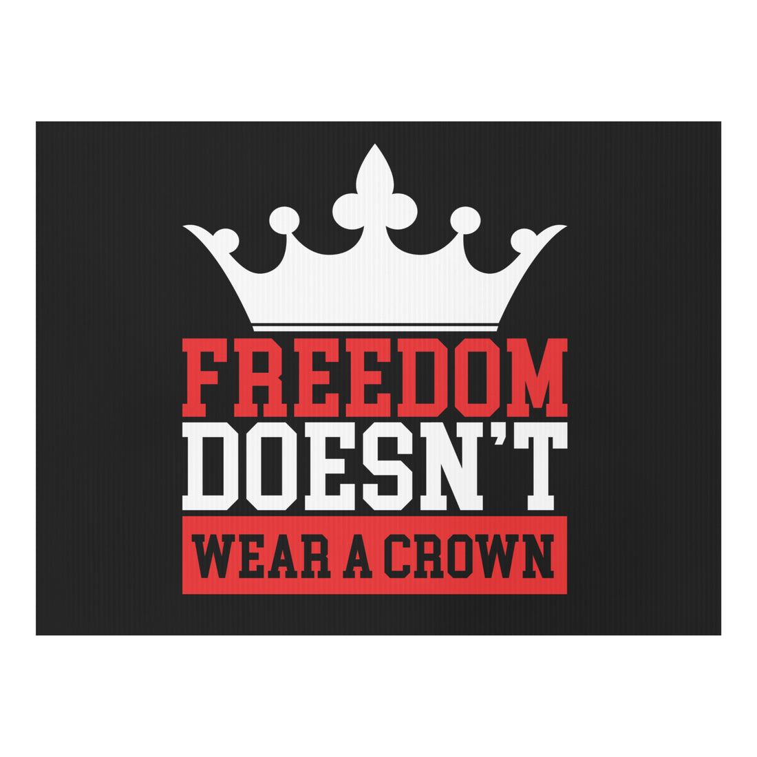 Freedom Doesn’t Wear a Crown Yard sign