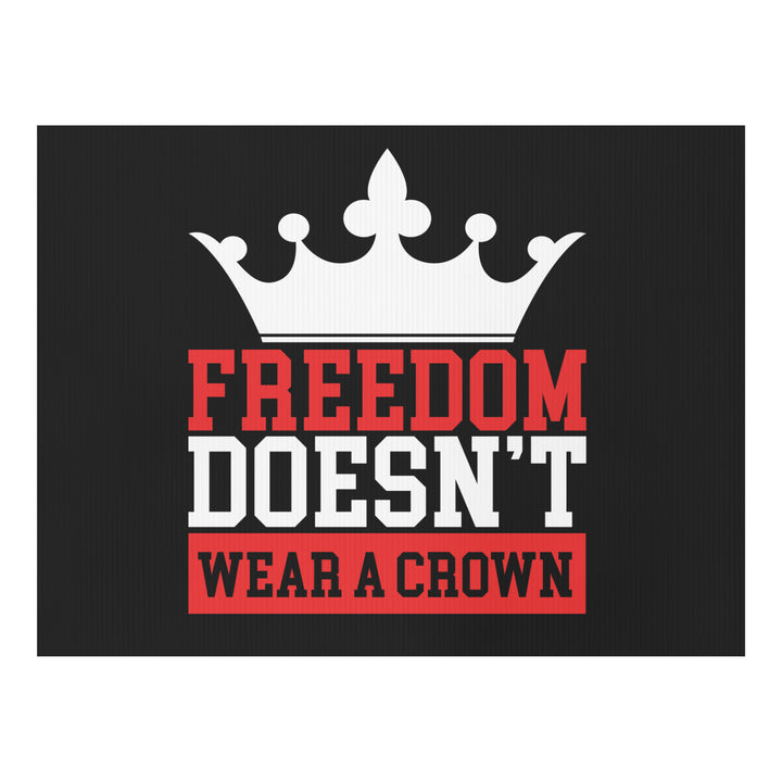 Freedom Doesn’t Wear a Crown Yard sign