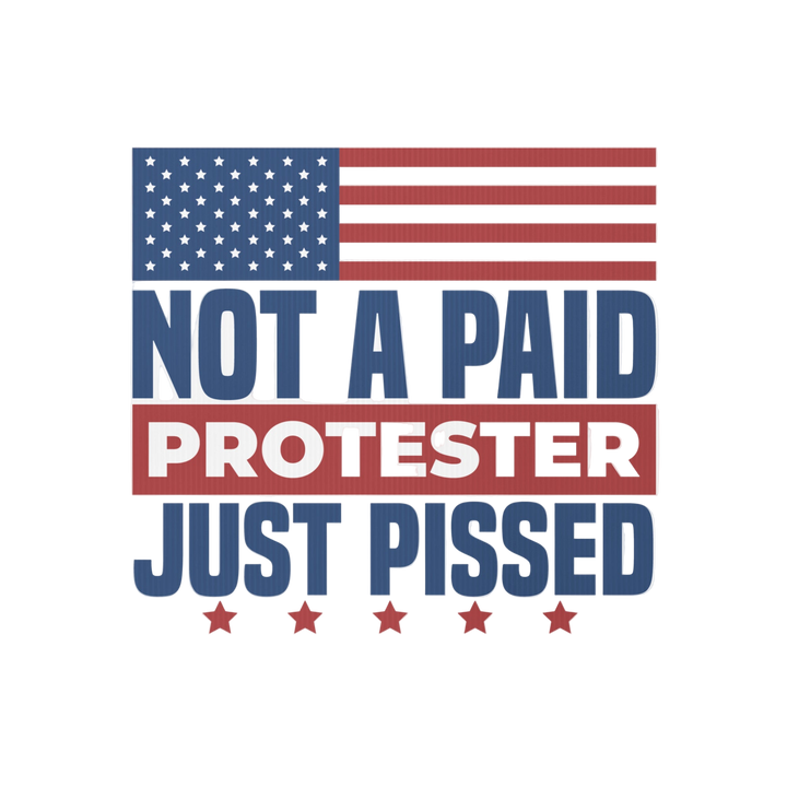 Not a Paid Protester Just Pissed Yard sign