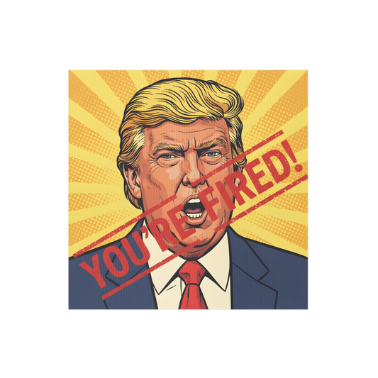 You’re Fired! Yard sign