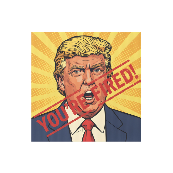 You’re Fired! Yard sign